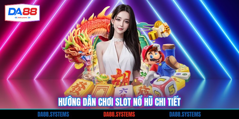 Game Nổ Hũ Rút Tiền Mặt - Bí Quyết Thắng Lớn 2 Hướng dẫn chơi slot nổ hũ chi tiết