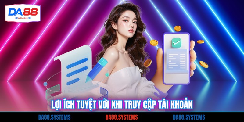 Lợi ích tuyệt vời khi truy cập tài khoản
