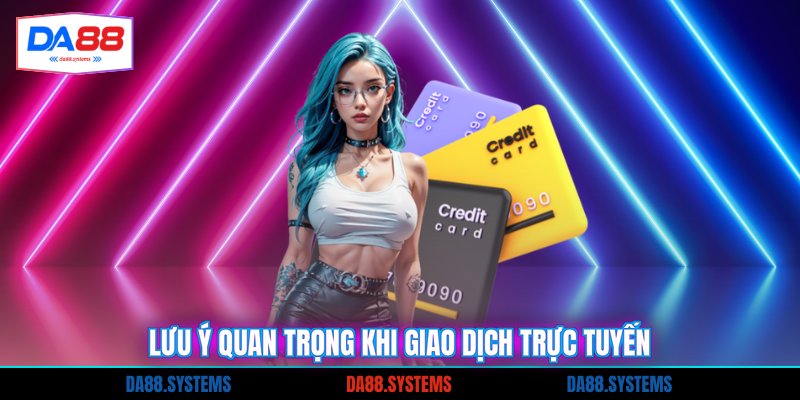 Lưu ý quan trọng khi giao dịch trực tuyến