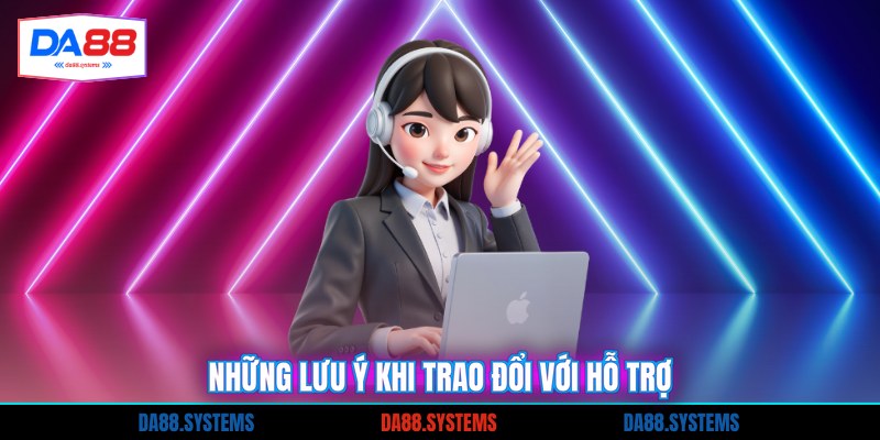 Những lưu ý khi trao đổi với hỗ trợ
