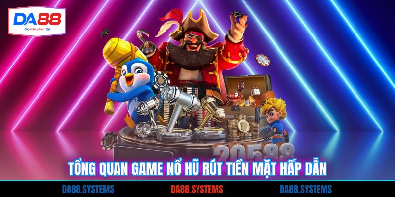 Game Nổ Hũ Rút Tiền Mặt - Bí Quyết Thắng Lớn 1 Tổng quan game nổ hũ rút tiền mặt hấp dẫn