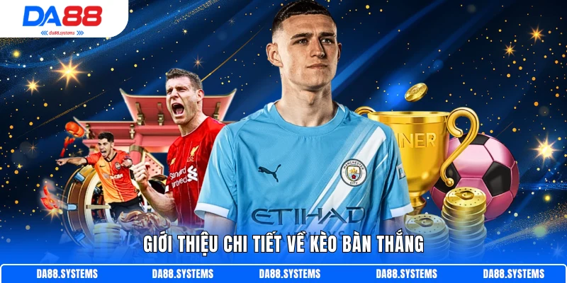 Kèo Tỷ Số Bàn Thắng - Cơ Hội Chiến Thắng Lớn Trong 2026 1 Giới thiệu chi tiết về kèo bàn thắng